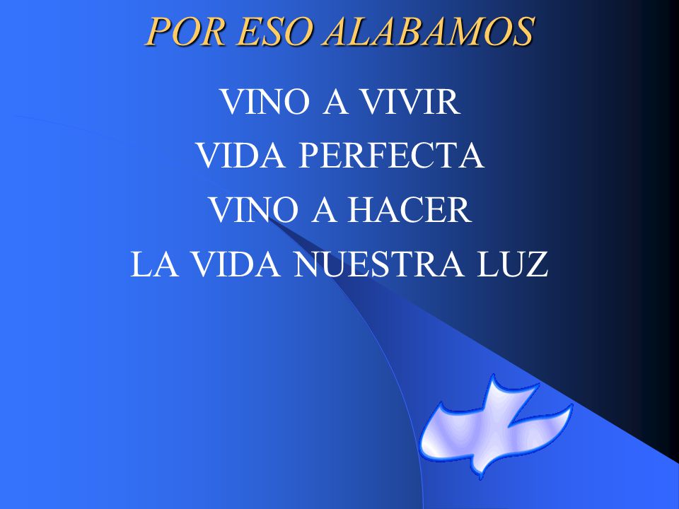 POR ESO ALABAMOS VINO A VIVIR VIDA PERFECTA VINO A HACER