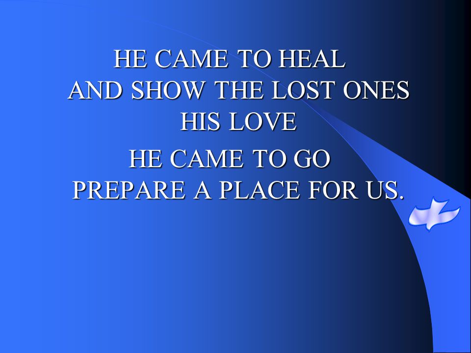 HE CAME TO HEAL AND SHOW THE LOST ONES HIS LOVE