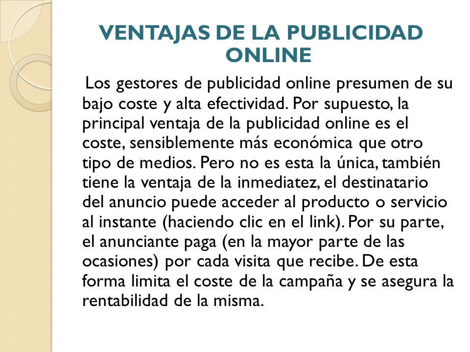 VENTAJAS DE LA PUBLICIDAD ONLINE Los gestores de publicidad online presumen de su bajo coste y alta efectividad.