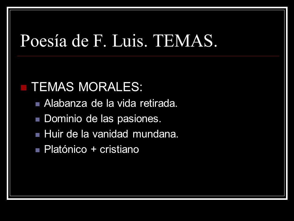 Poesía de F. Luis. TEMAS. TEMAS MORALES: Alabanza de la vida retirada.