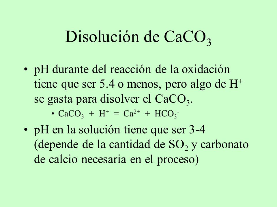 Disolución de CaCO3 pH durante del reacción de la oxidación tiene que ser 5.4 o menos, pero algo de H+ se gasta para disolver el CaCO3.