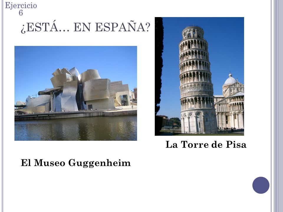 ¿ESTÁ… EN ESPAÑA Ejercicio 6 La Torre de Pisa El Museo Guggenheim