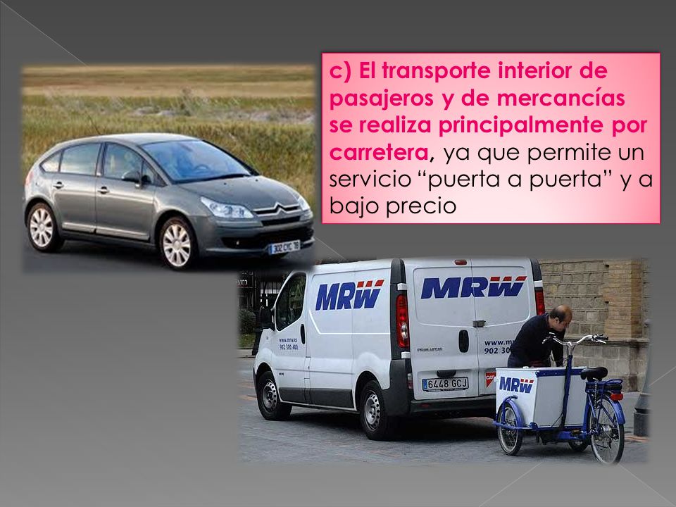 c) El transporte interior de pasajeros y de mercancías se realiza principalmente por carretera, ya que permite un servicio puerta a puerta y a bajo precio