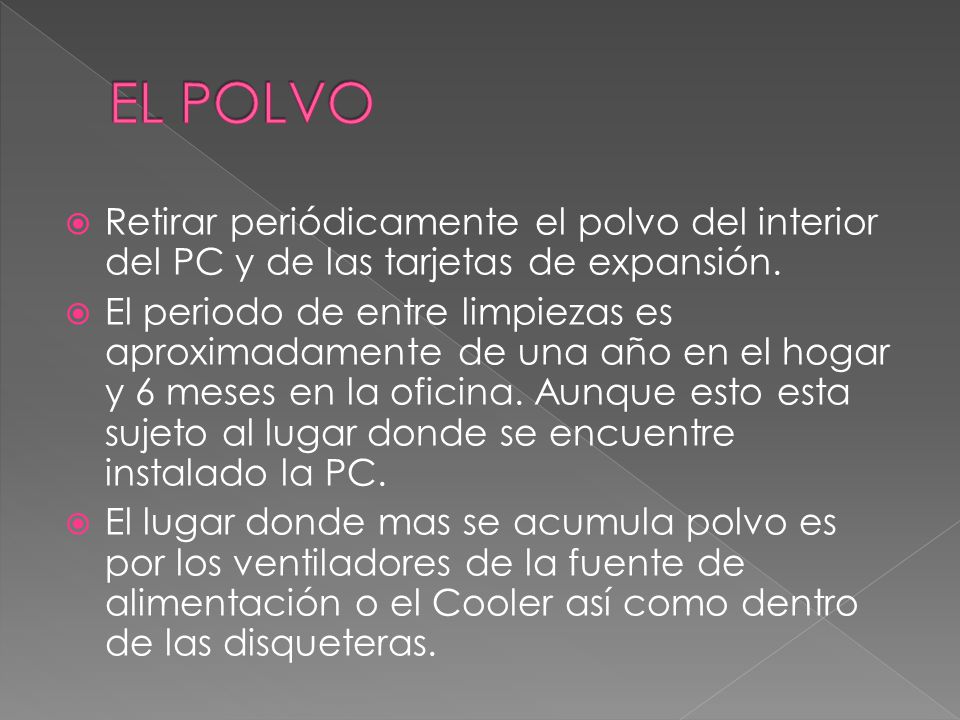 EL POLVO Retirar periódicamente el polvo del interior del PC y de las tarjetas de expansión.