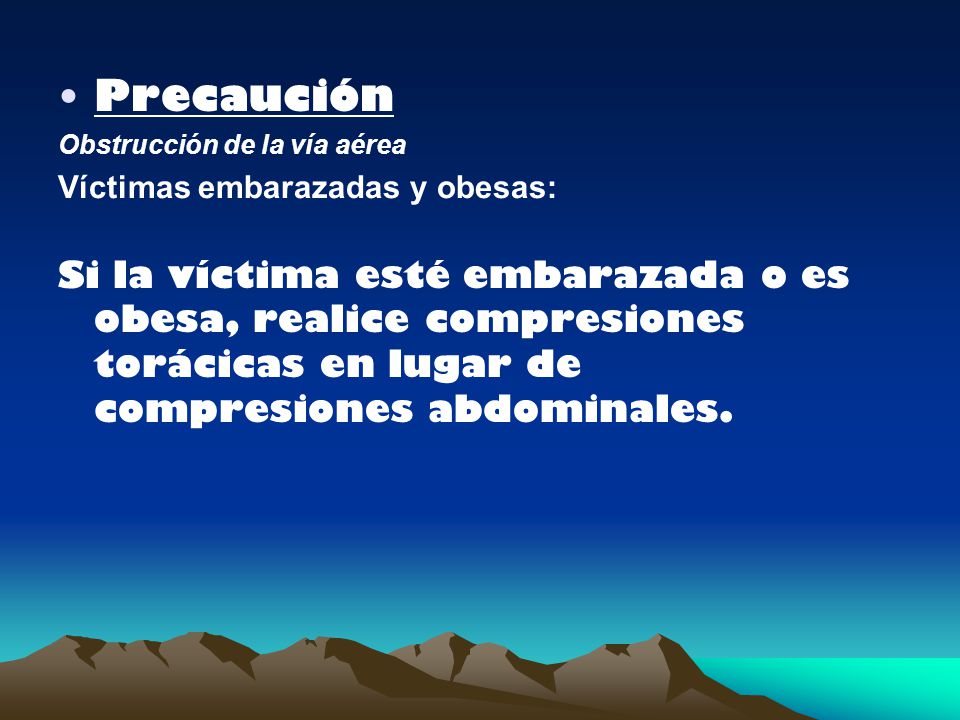 Precaución Obstrucción de la vía aérea. Víctimas embarazadas y obesas:
