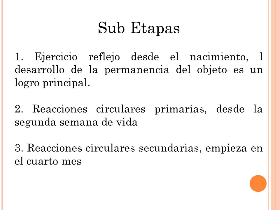 Sub Etapas 1. Ejercicio reflejo desde el nacimiento, l desarrollo de la permanencia del objeto es un logro principal.
