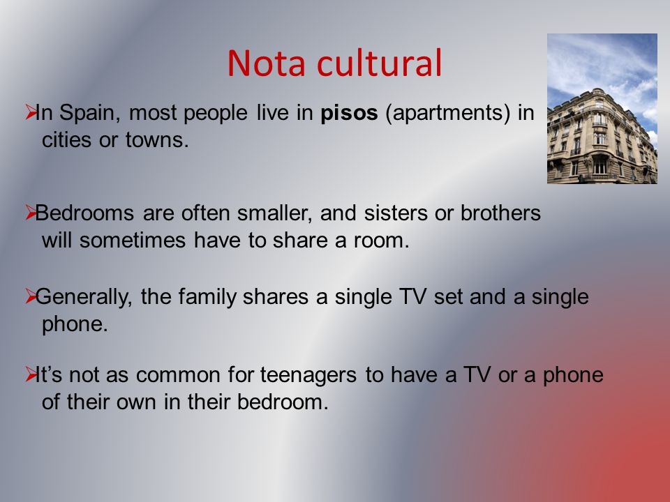 Nota cultural In Spain, most people live in pisos (apartments) in