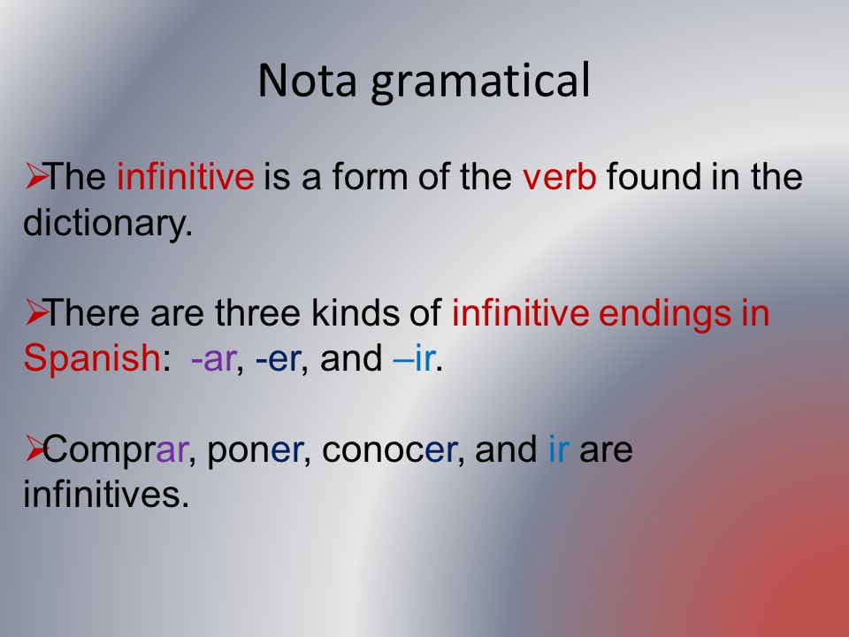 Nota gramatical The infinitive is a form of the verb found in the dictionary.