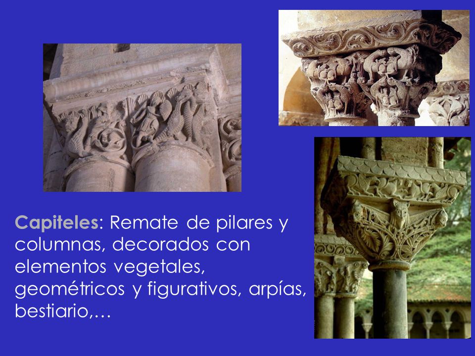 Capiteles: Remate de pilares y columnas, decorados con elementos vegetales, geométricos y figurativos, arpías, bestiario,…