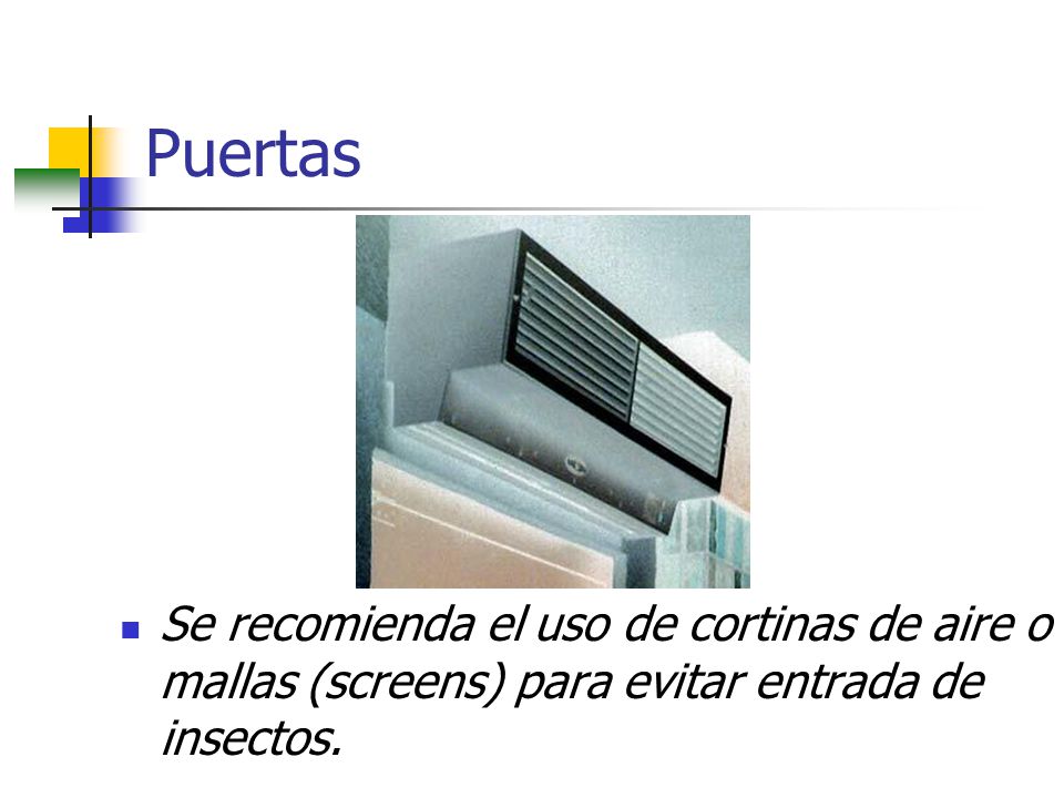 Puertas Se recomienda el uso de cortinas de aire o mallas (screens) para evitar entrada de insectos.