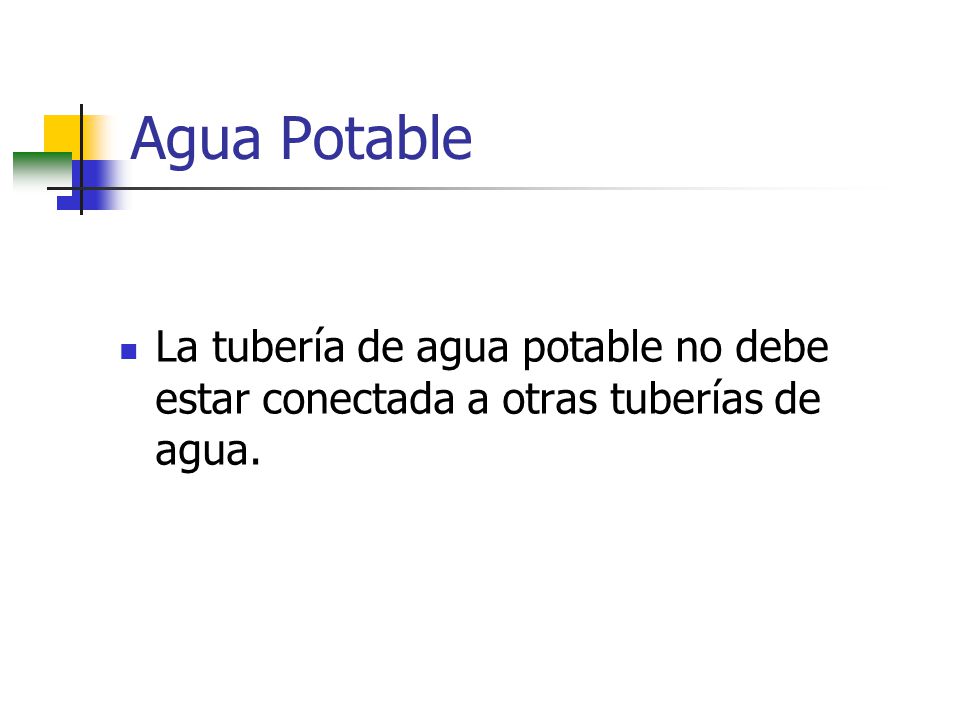 Agua Potable La tubería de agua potable no debe estar conectada a otras tuberías de agua.