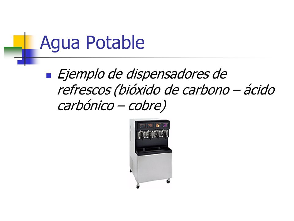 Agua Potable Ejemplo de dispensadores de refrescos (bióxido de carbono – ácido carbónico – cobre)