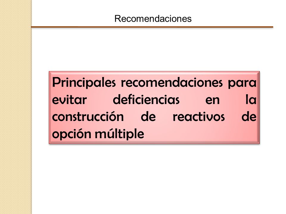 Recomendaciones Principales recomendaciones para evitar deficiencias en la construcción de reactivos de opción múltiple.