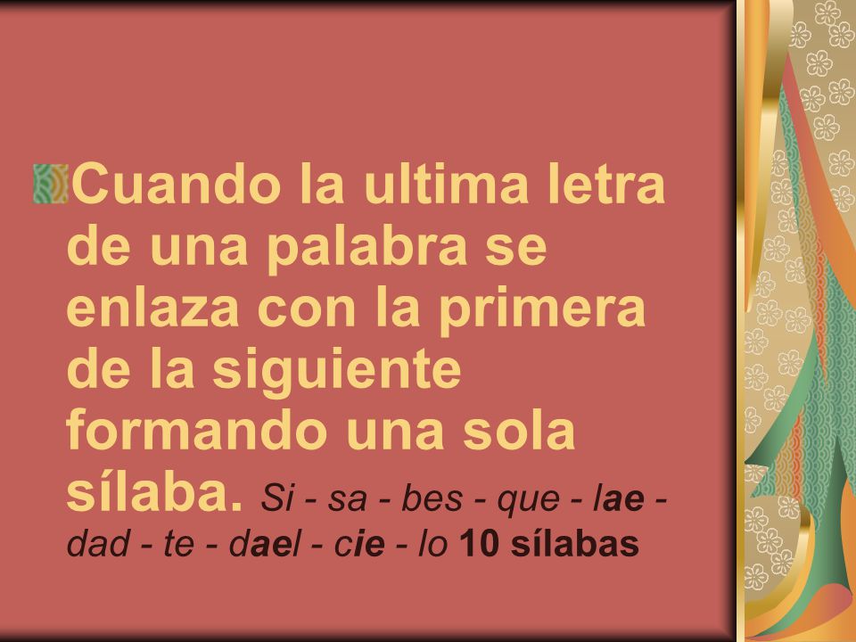 Cuando la ultima letra de una palabra se enlaza con la primera de la siguiente formando una sola sílaba.