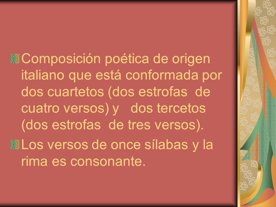 Composición poética de origen italiano que está conformada por dos cuartetos (dos estrofas de cuatro versos) y dos tercetos (dos estrofas de tres versos).