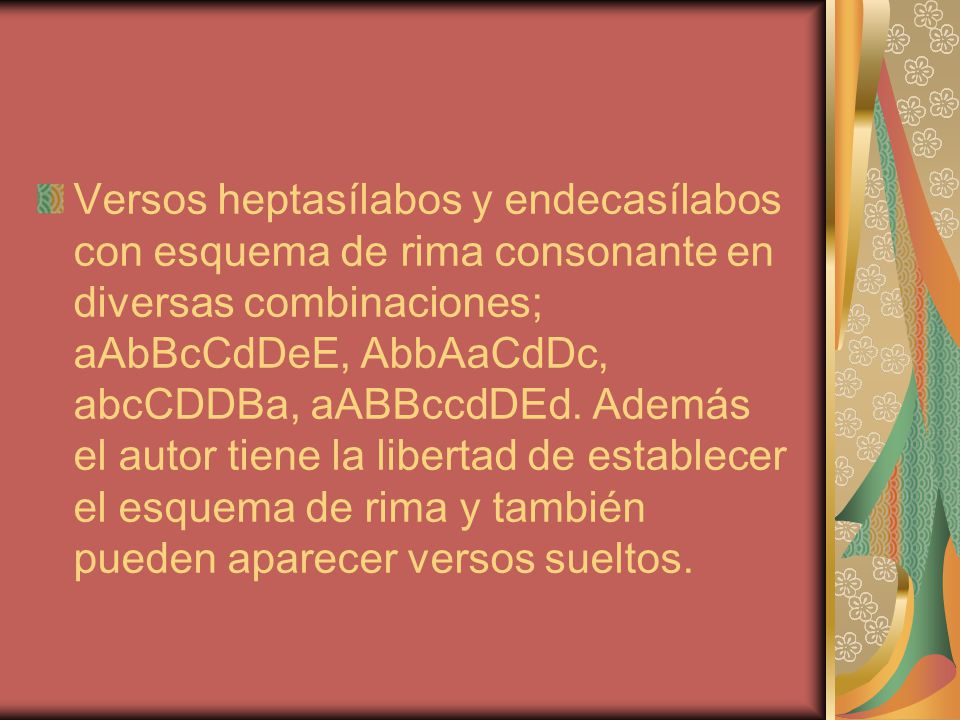 Versos heptasílabos y endecasílabos con esquema de rima consonante en diversas combinaciones; aAbBcCdDeE, AbbAaCdDc, abcCDDBa, aABBccdDEd.