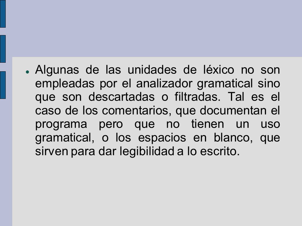 Algunas de las unidades de léxico no son empleadas por el analizador gramatical sino que son descartadas o filtradas.