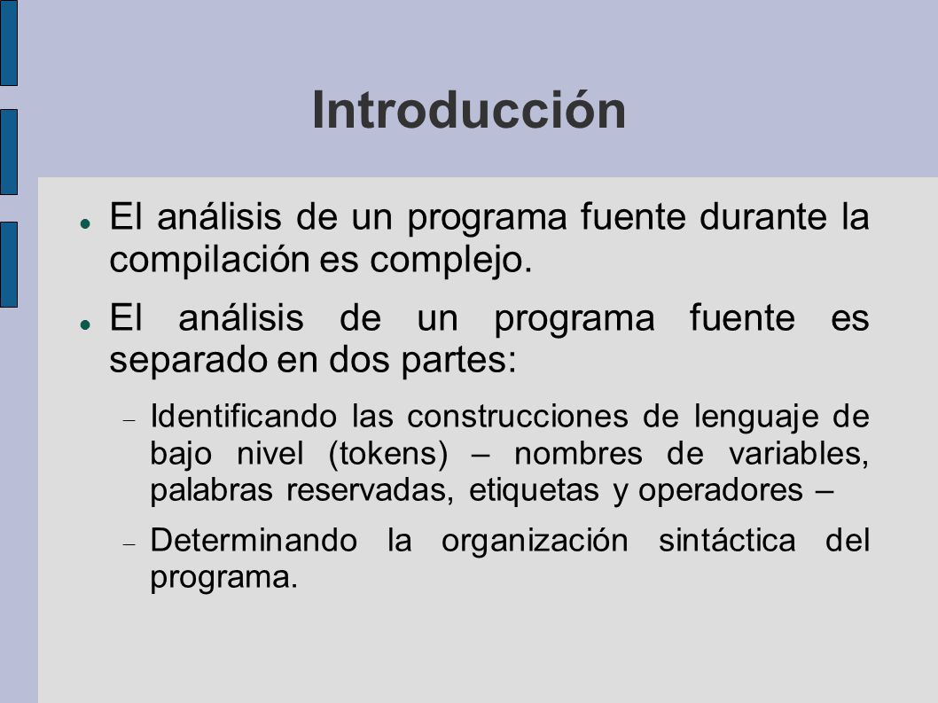 Introducción El análisis de un programa fuente durante la compilación es complejo. El análisis de un programa fuente es separado en dos partes: