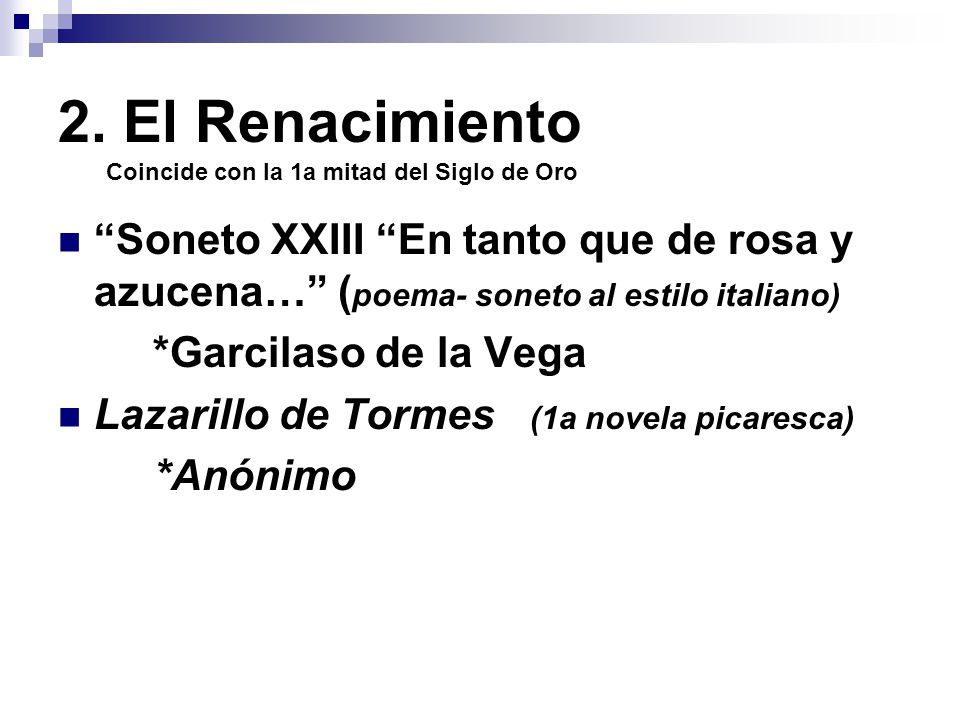 2. El Renacimiento Coincide con la 1a mitad del Siglo de Oro. Soneto XXIII En tanto que de rosa y azucena… (poema- soneto al estilo italiano)