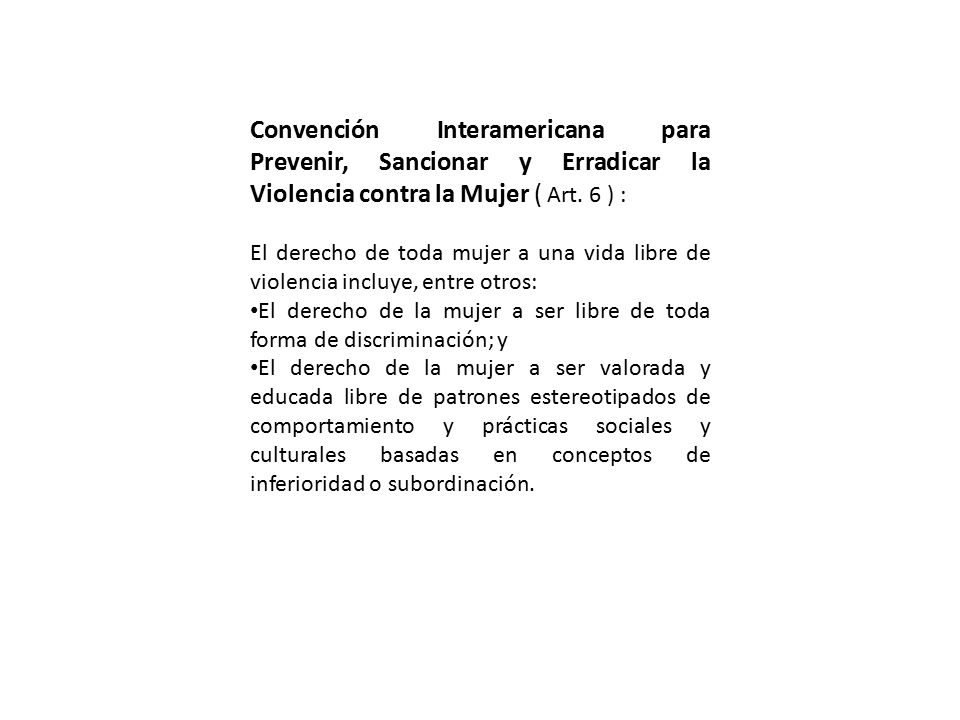 Convención Interamericana para Prevenir, Sancionar y Erradicar la Violencia contra la Mujer ( Art. 6 ) :