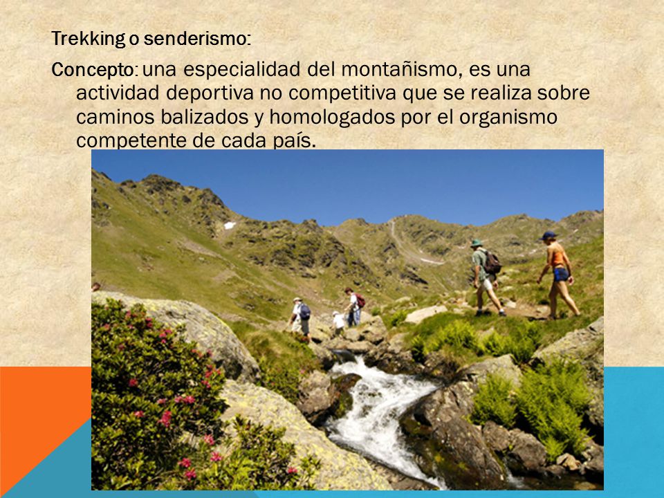 Trekking o senderismo: Concepto: una especialidad del montañismo, es una actividad deportiva no competitiva que se realiza sobre caminos balizados y homologados por el organismo competente de cada país.