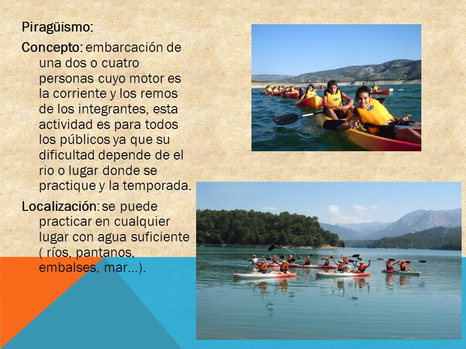 Piragüismo: Concepto: embarcación de una dos o cuatro personas cuyo motor es la corriente y los remos de los integrantes, esta actividad es para todos los públicos ya que su dificultad depende de el rio o lugar donde se practique y la temporada.