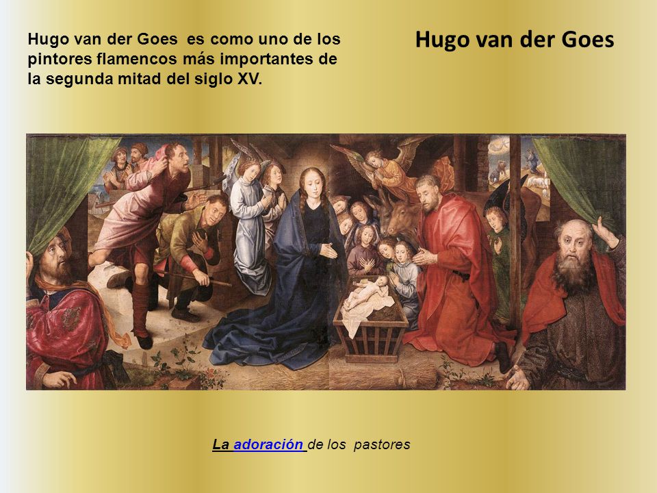 Hugo van der Goes Hugo van der Goes es como uno de los pintores flamencos más importantes de la segunda mitad del siglo XV.