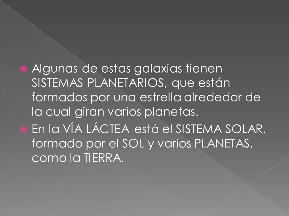 Algunas de estas galaxias tienen SISTEMAS PLANETARIOS, que están formados por una estrella alrededor de la cual giran varios planetas.