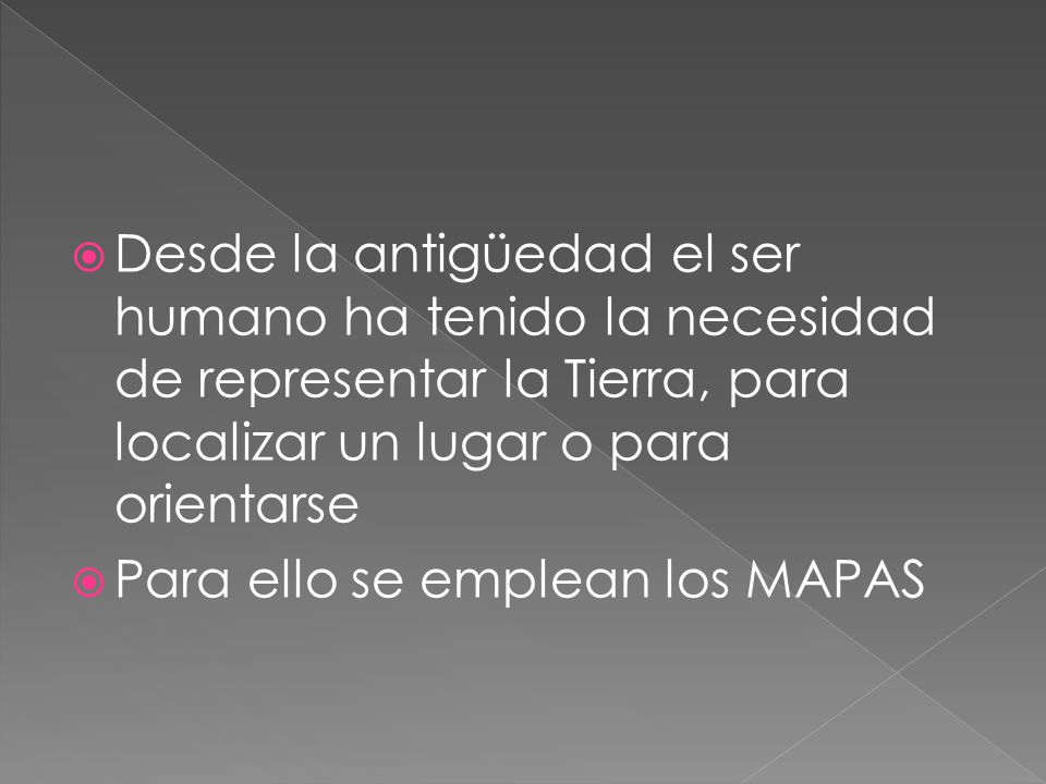 Desde la antigüedad el ser humano ha tenido la necesidad de representar la Tierra, para localizar un lugar o para orientarse
