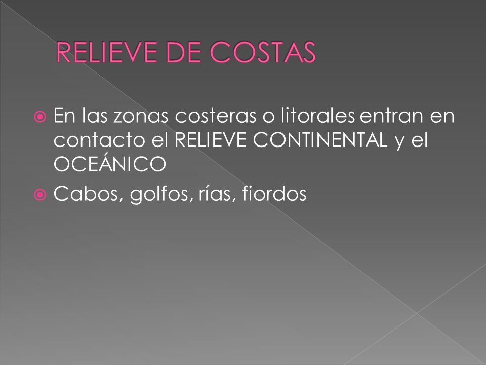 RELIEVE DE COSTAS En las zonas costeras o litorales entran en contacto el RELIEVE CONTINENTAL y el OCEÁNICO.