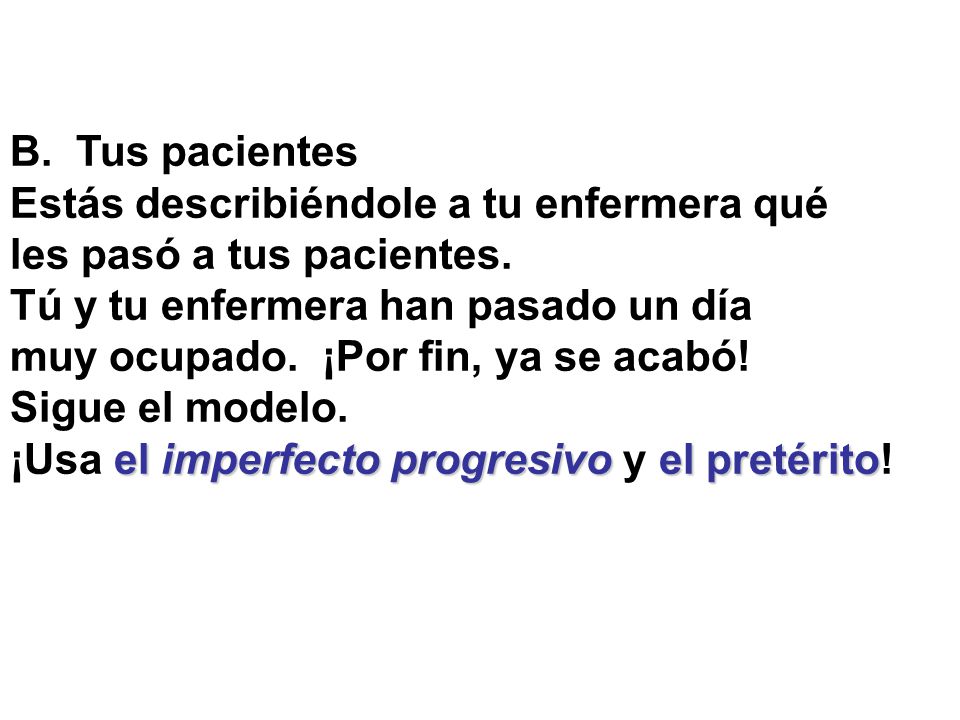 B. Tus pacientes Estás describiéndole a tu enfermera qué. les pasó a tus pacientes. Tú y tu enfermera han pasado un día.