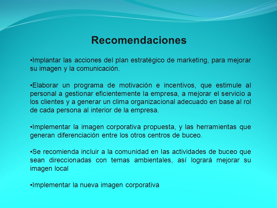 Recomendaciones Implantar las acciones del plan estratégico de marketing, para mejorar su imagen y la comunicación.