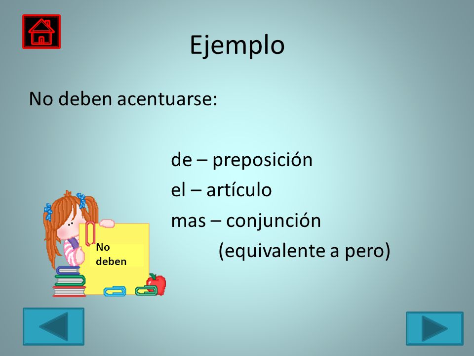 Ejemplo No deben acentuarse: de – preposición el – artículo mas – conjunción (equivalente a pero) No deben.