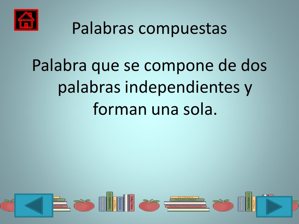 Palabras compuestas Palabra que se compone de dos palabras independientes y forman una sola.