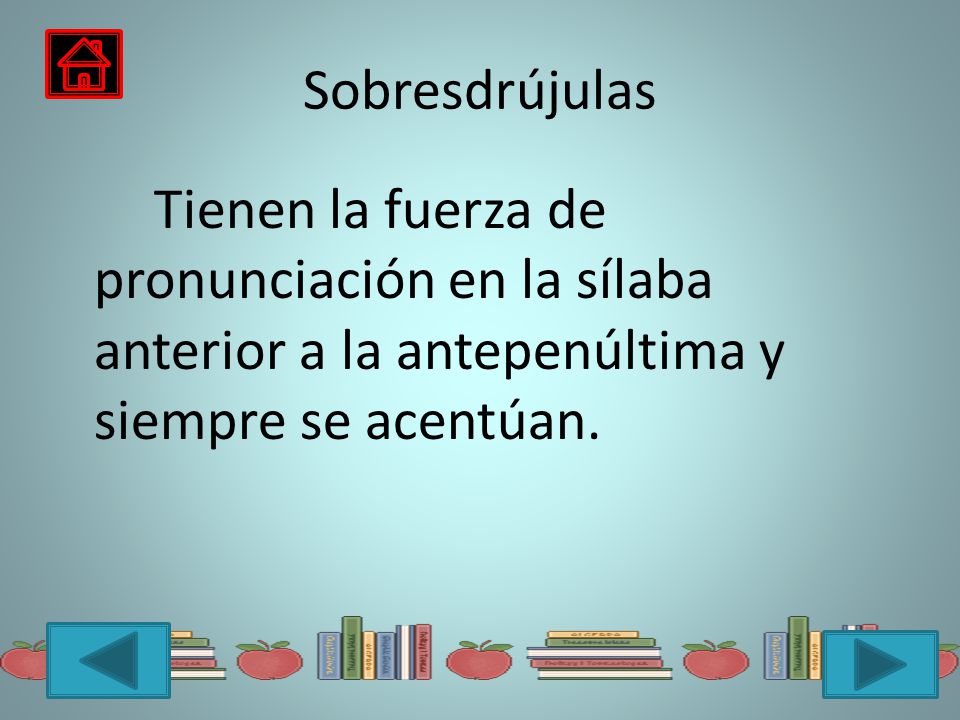 Sobresdrújulas Tienen la fuerza de pronunciación en la sílaba anterior a la antepenúltima y siempre se acentúan.