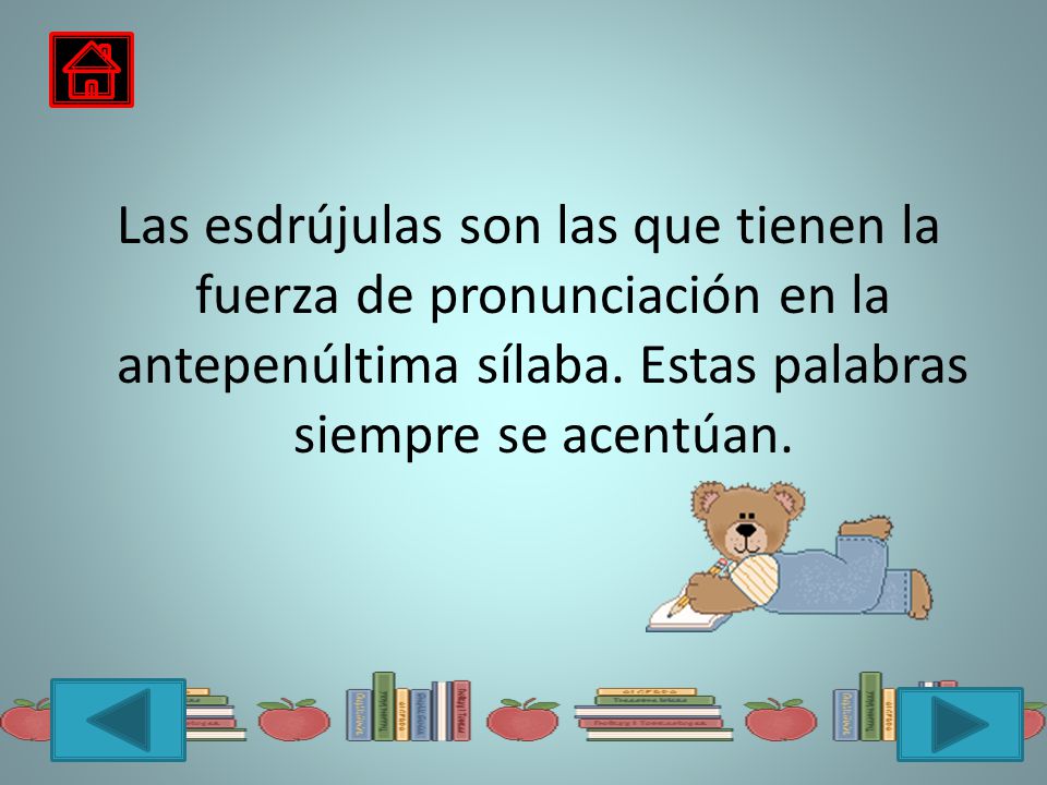 Las esdrújulas son las que tienen la fuerza de pronunciación en la antepenúltima sílaba.