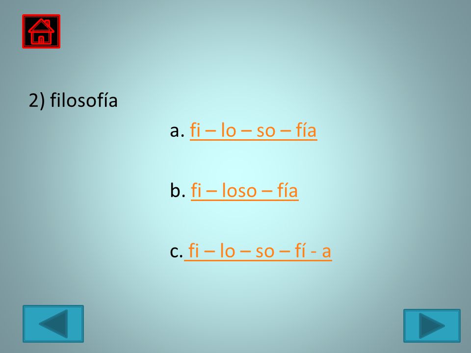 2) filosofía a. fi – lo – so – fía b. fi – loso – fía c