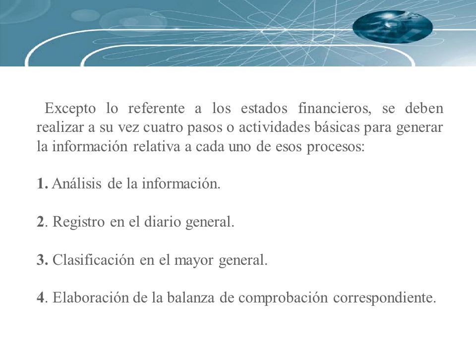 Excepto lo referente a los estados financieros, se deben realizar a su vez cuatro pasos o actividades básicas para generar la información relativa a cada uno de esos procesos:
