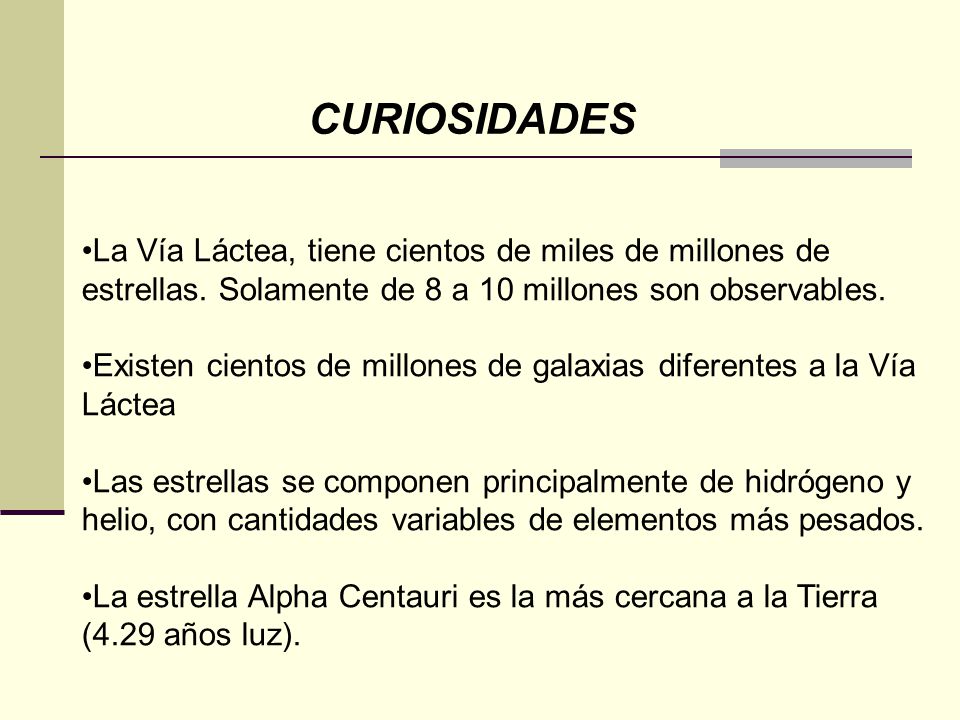 CURIOSIDADES La Vía Láctea, tiene cientos de miles de millones de estrellas. Solamente de 8 a 10 millones son observables.