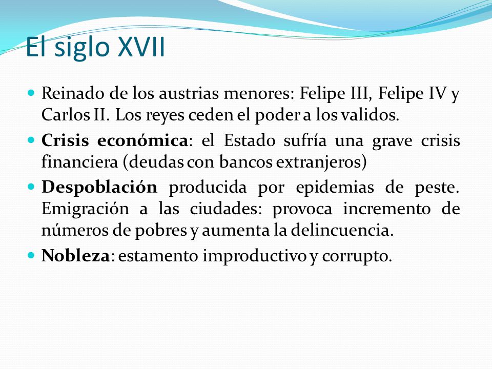 El siglo XVII Reinado de los austrias menores: Felipe III, Felipe IV y Carlos II. Los reyes ceden el poder a los validos.