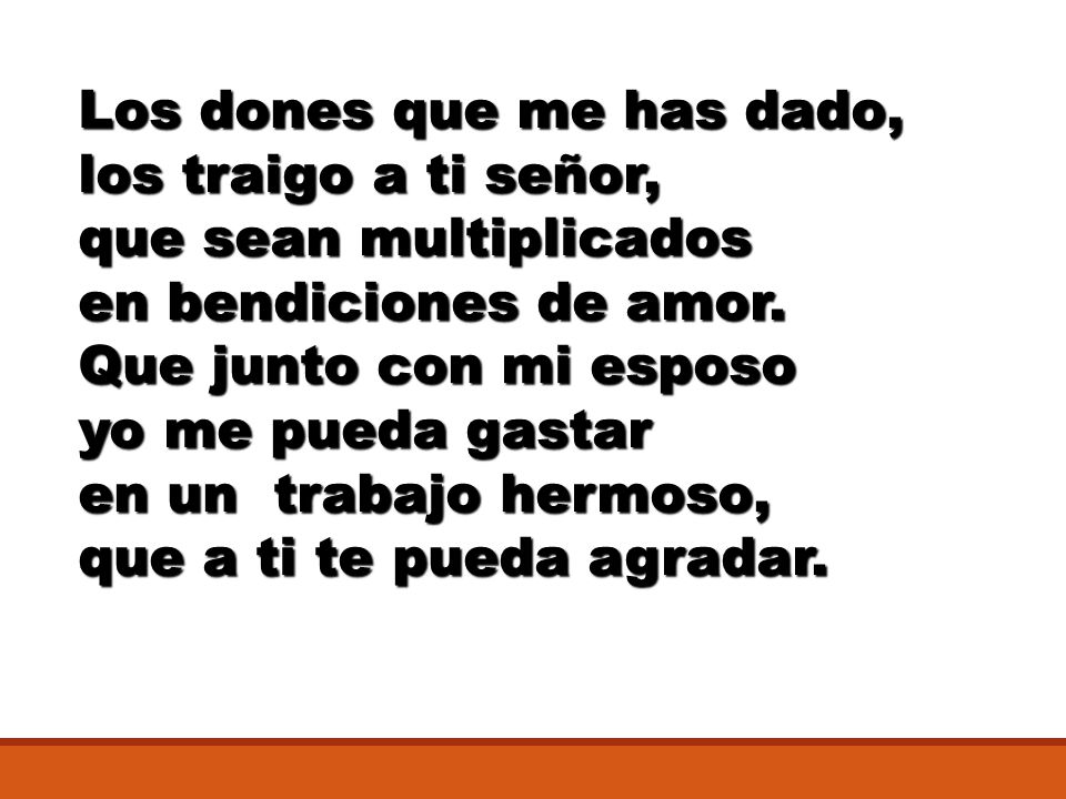 Los dones que me has dado, los traigo a ti señor, que sean multiplicados en bendiciones de amor.