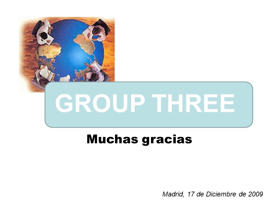 GROUP THREE Muchas gracias Madrid, 17 de Diciembre de 2009
