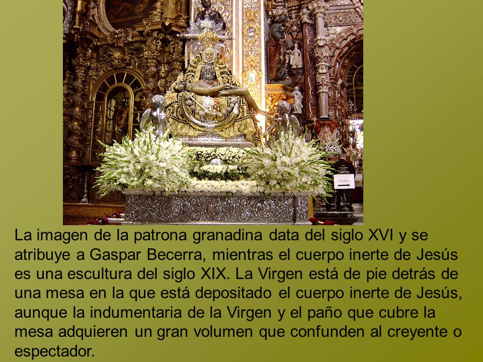 La imagen de la patrona granadina data del siglo XVI y se atribuye a Gaspar Becerra, mientras el cuerpo inerte de Jesús es una escultura del siglo XIX.