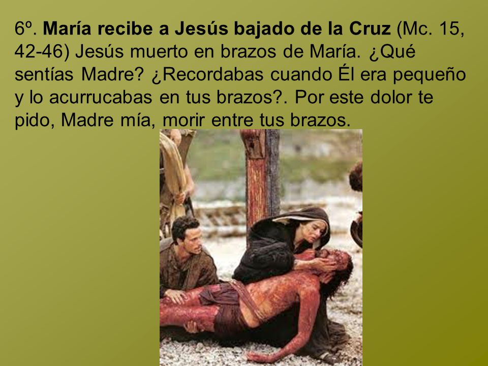 6º. María recibe a Jesús bajado de la Cruz (Mc