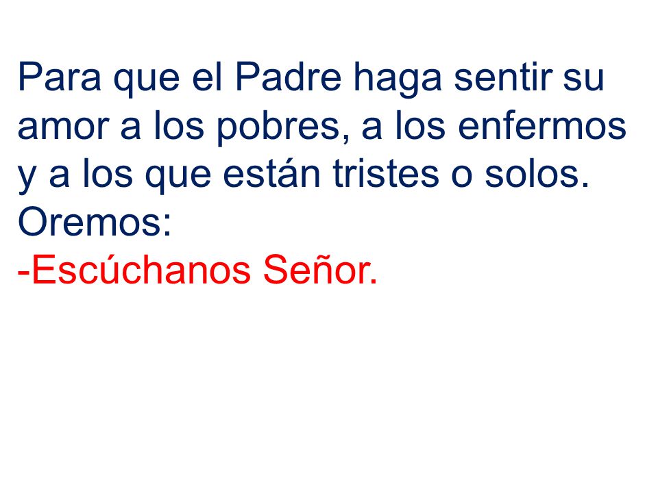 Para que el Padre haga sentir su amor a los pobres, a los enfermos y a los que están tristes o solos.