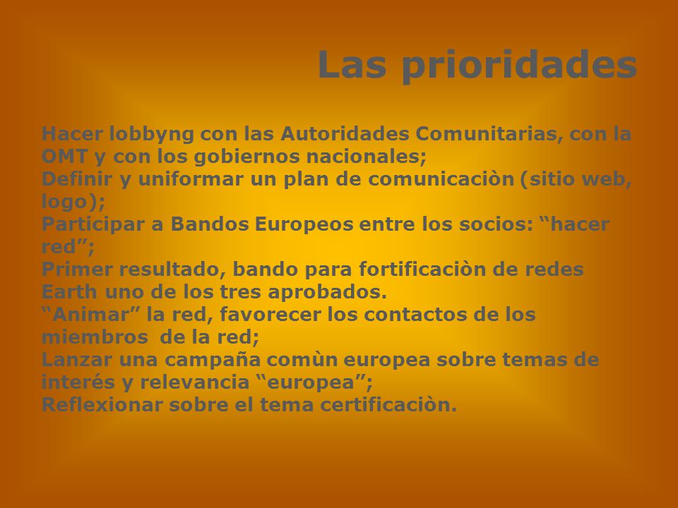 Las prioridades Hacer lobbyng con las Autoridades Comunitarias, con la OMT y con los gobiernos nacionales;