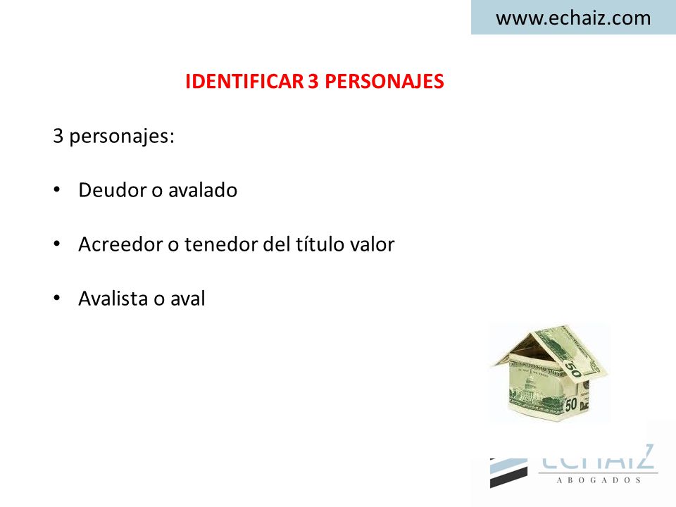 IDENTIFICAR 3 PERSONAJES. 3 personajes: Deudor o avalado. Acreedor o tenedor del título valor.