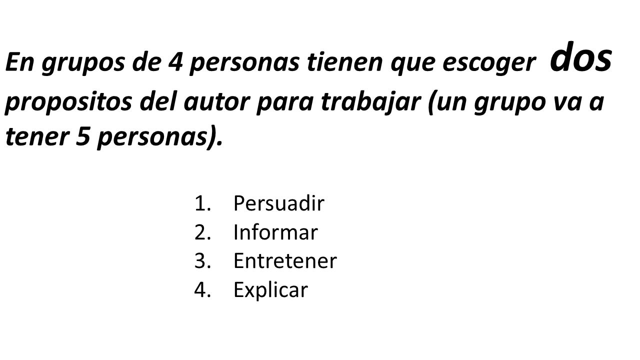 En grupos de 4 personas tienen que escoger dos propositos del autor para trabajar (un grupo va a tener 5 personas).