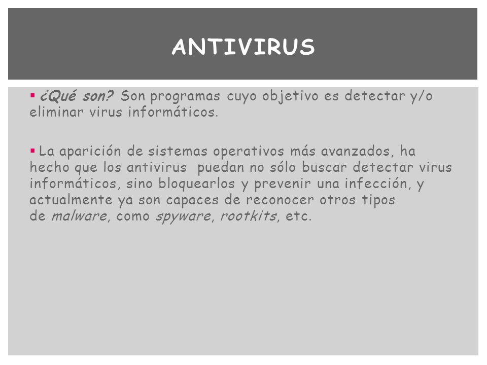 Antivirus ¿Qué son Son programas cuyo objetivo es detectar y/o eliminar virus informáticos.