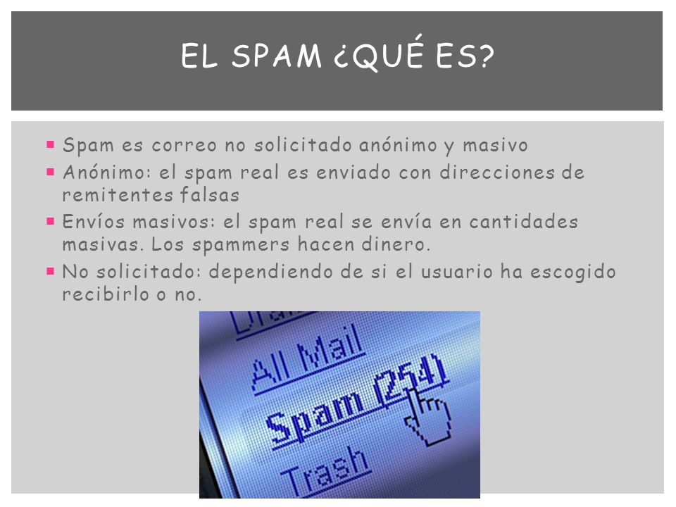 El Spam ¿qué es Spam es correo no solicitado anónimo y masivo